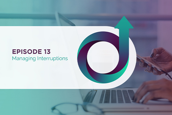 Episode 13 - Managing Interruptions