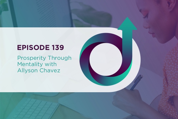 139 - Prosperity Through Mentality with Allyson Chavez