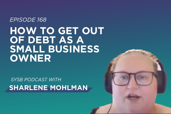 Ep 168 - How to Get Out of Debt as a Small Business Owner with Sharlene Mohlman