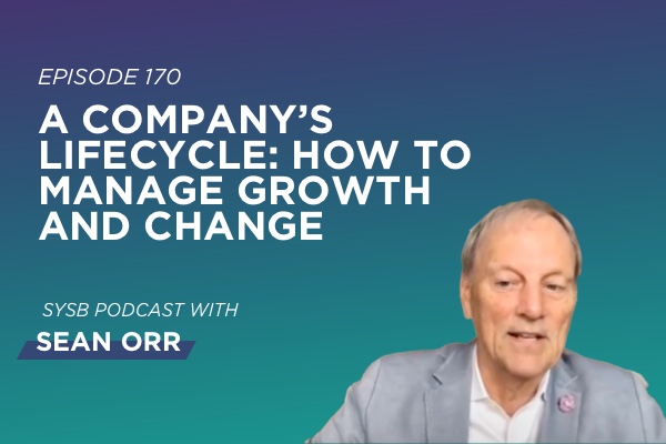 Ep 170 - A Company’s Lifecycle: How to Manage Growth and Change with Sean Orr