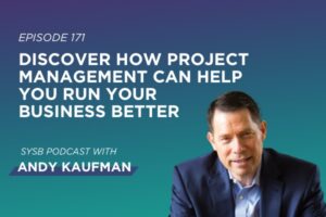Ep 171 - Discover How Project Management Can Help You Run Your Business Better with Andy Kaufman